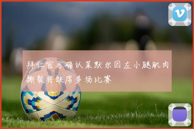 拜仁官方确认莱默尔因左小腿肌肉撕裂将缺席多场比赛