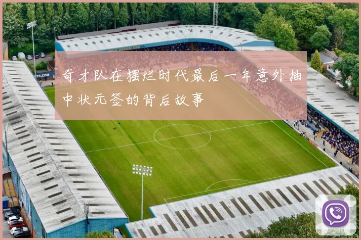 奇才队在摆烂时代最后一年意外抽中状元签的背后故事